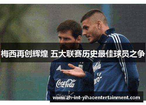 梅西再创辉煌 五大联赛历史最佳球员之争