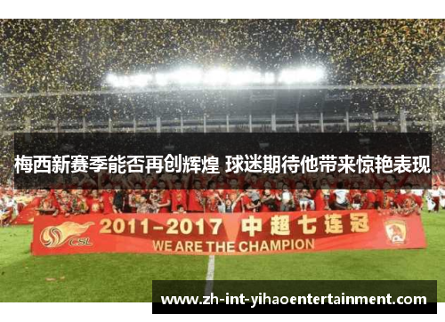 梅西新赛季能否再创辉煌 球迷期待他带来惊艳表现